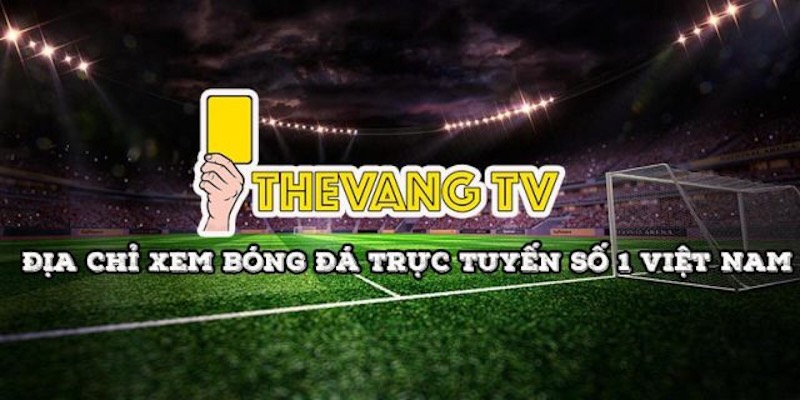 Những ưu điểm chỉ có tại website Thevang tv